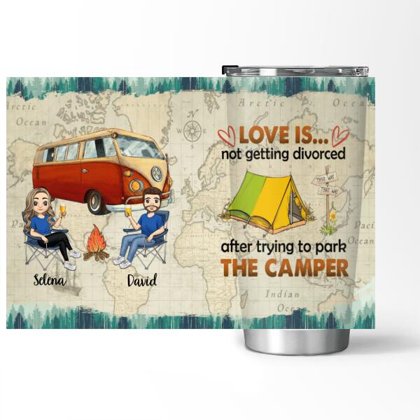 Love Is Not Getting Divorced After Trying To Park The Camper - Personalized Tumbler
