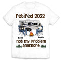 Retired Not My Problem Anymore Husband Wife Old Camping Couple - Personalized Custom T Shirt