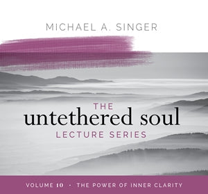 The Untethered Soul Lecture Series Volume 10